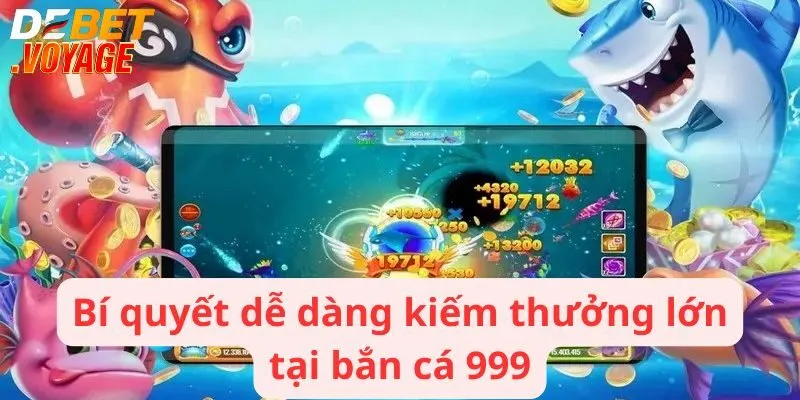 Bí quyết dễ dàng kiếm thưởng lớn tại bắn cá 999