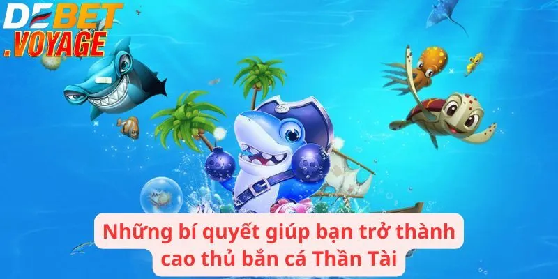 Những bí quyết giúp bạn trở thành cao thủ bắn cá Thần Tài